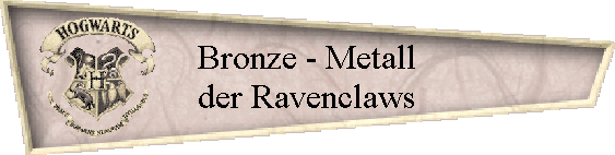 Bronze - Metall
der Ravenclaws